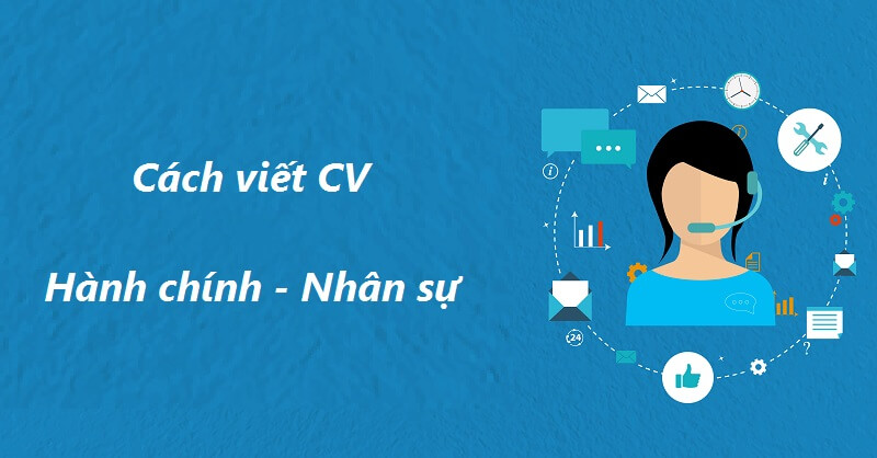 Hướng dẫn cách viết nội dung CV ngành nhân sự - hành chính
