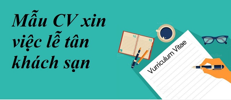 CV lễ tân - Nắm bắt cách viết để trúng tuyển ngay tức thì