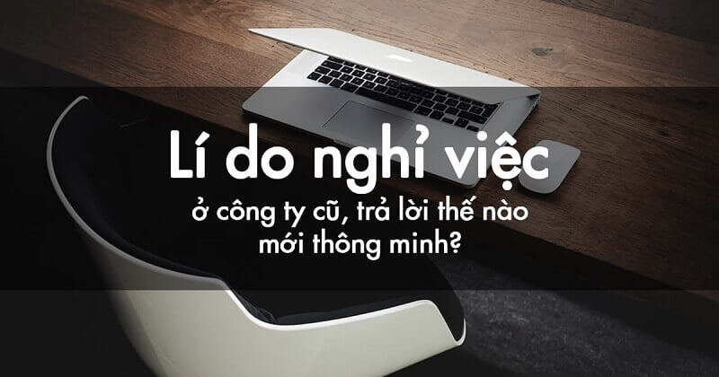 Lý do nghỉ việc trong CV có thực sự cần thiết hay không?